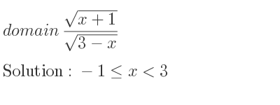 The domain of (sqrt(x+1))/(sqrt(3-x)) is -1<= x<3